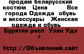 продам беларусский костюм › Цена ­ 500 - Все города Одежда, обувь и аксессуары » Женская одежда и обувь   . Бурятия респ.,Улан-Удэ г.